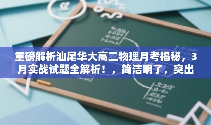 重磅解析汕尾华大高二物理月考揭秘,3月实战试题全解析!,简洁明了,突出了核心价值,如实战试题全解析,同时提到了目标人群高二学生,具有一定的营销效果。 重磅解析汕尾华大高二物理月考揭秘,3月实战试题全解析!,简洁明了,突出了核心价值,如实战试题全解析,同时提到了目标人群高二学生,具有一定的营销效果。
