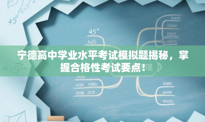 宁德高中学业水平考试模拟题揭秘,掌握合格性考试要点! 宁德高中学业水平考试模拟题揭秘,掌握合格性考试要点!