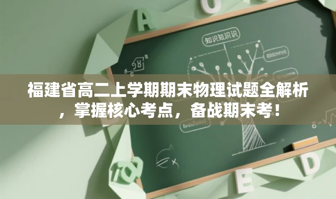 福建省高二上学期期末物理试题全解析,掌握核心考点,备战期末考! 福建省高二上学期期末物理试题全解析,掌握核心考点,备战期末考!