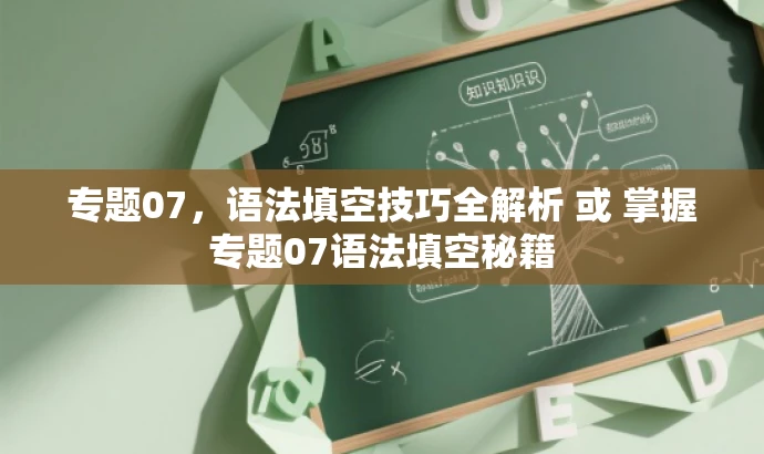 专题07,语法填空技巧全解析 或 掌握专题07语法填空秘籍 专题07,语法填空技巧全解析 或 掌握专题07语法填空秘籍