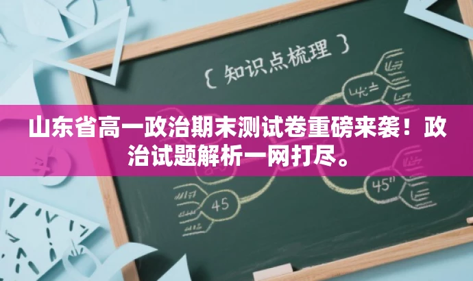 山东省高一政治期末测试卷重磅来袭!政治试题解析一网打尽。 山东省高一政治期末测试卷重磅来袭!政治试题解析一网打尽。