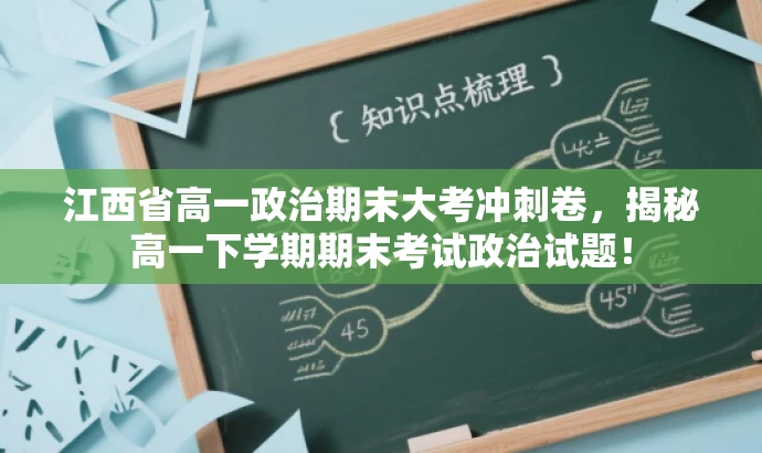 江西省高一政治期末大考冲刺卷,揭秘高一下学期期末考试政治试题! 江西省高一政治期末大考冲刺卷,揭秘高一下学期期末考试政治试题!