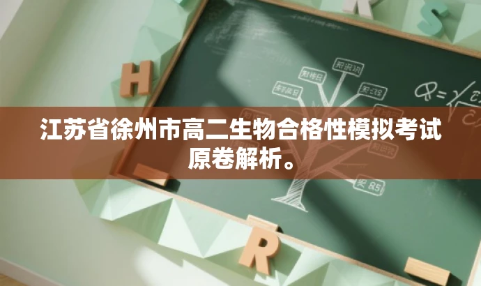 江苏省徐州市高二生物合格性模拟考试原卷解析。 江苏省徐州市高二生物合格性模拟考试原卷解析。