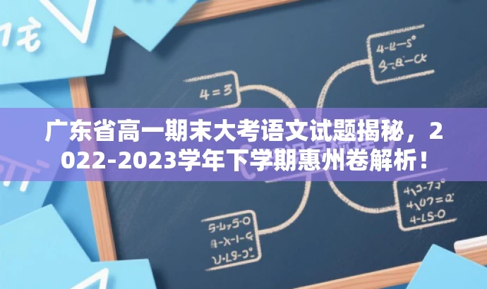 广东省高一期末大考语文试题揭秘，2022-2023学年下学期惠州卷解析！
