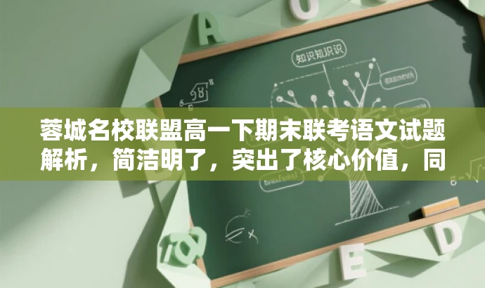 蓉城名校联盟高一下期末联考语文试题解析,简洁明了,突出了核心价值,同时语言有吸引力,适合吸引学生和教育工作者的关注。 蓉城名校联盟高一下期末联考语文试题解析,简洁明了,突出了核心价值,同时语言有吸引力,适合吸引学生和教育工作者的关注。