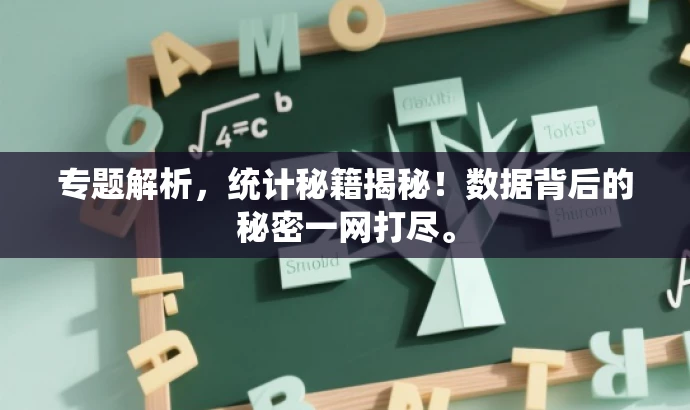 专题解析,统计秘籍揭秘!数据背后的秘密一网打尽。 专题解析,统计秘籍揭秘!数据背后的秘密一网打尽。