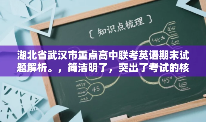 湖北省武汉市重点高中联考英语期末试题解析。,简洁明了,突出了考试的核心价值,同时使用了联考和期末试题解析等词汇来吸引目标人群的注意力。语言简洁有力,符合营销效果的要求。 湖北省武汉市重点高中联考英语期末试题解析。,简洁明了,突出了考试的核心价值,同时使用了联考和期末试题解析等词汇来吸引目标人群的注意力。语言简洁有力,符合营销效果的要求。