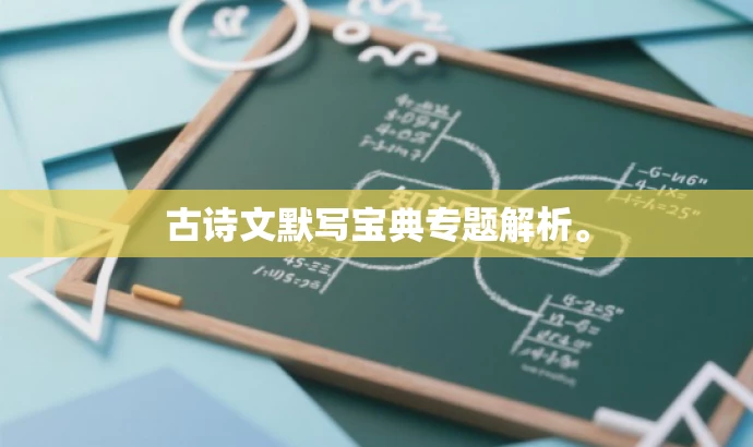古诗文默写宝典专题解析。 古诗文默写宝典专题解析。
