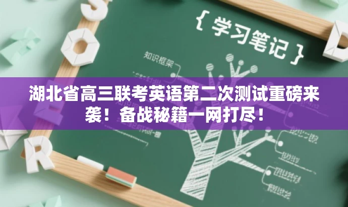湖北省高三联考英语第二次测试重磅来袭!备战秘籍一网打尽! 湖北省高三联考英语第二次测试重磅来袭!备战秘籍一网打尽!