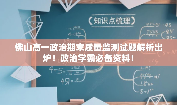 佛山高一政治期末质量监测试题解析出炉!政治学霸必备资料! 佛山高一政治期末质量监测试题解析出炉!政治学霸必备资料!
