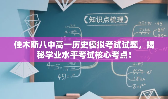 佳木斯八中高一历史模拟考试试题,揭秘学业水平考试核心考点! 佳木斯八中高一历史模拟考试试题,揭秘学业水平考试核心考点!