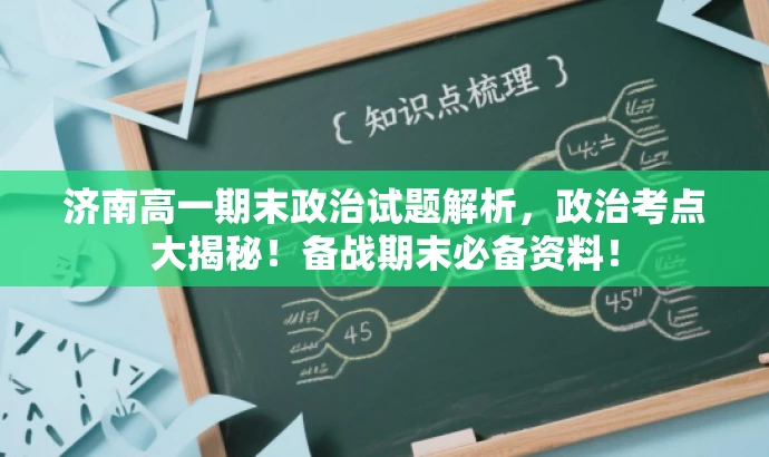 济南高一期末政治试题解析,政治考点大揭秘!备战期末必备资料! 济南高一期末政治试题解析,政治考点大揭秘!备战期末必备资料!