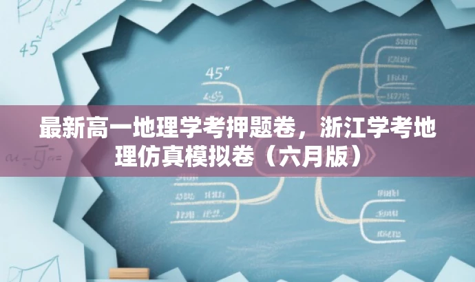 最新高一地理学考押题卷,浙江学考地理仿真模拟卷(六月版) 最新高一地理学考押题卷,浙江学考地理仿真模拟卷(六月版)