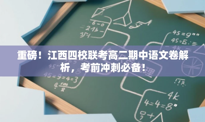 重磅!江西四校联考高二期中语文卷解析,考前冲刺必备! 重磅!江西四校联考高二期中语文卷解析,考前冲刺必备!