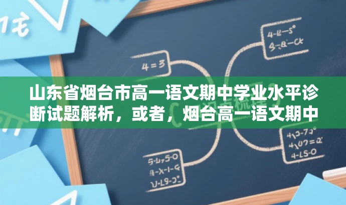 山东省烟台市高一语文期中学业水平诊断试题解析,或者,烟台高一语文期中考前必备,学业水平诊断试题解析及备考指南 山东省烟台市高一语文期中学业水平诊断试题解析,或者,烟台高一语文期中考前必备,学业水平诊断试题解析及备考指南