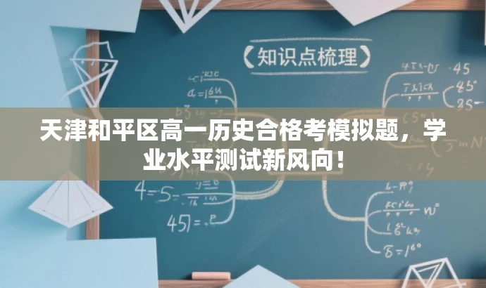 天津和平区高一历史合格考模拟题,学业水平测试新风向! 天津和平区高一历史合格考模拟题,学业水平测试新风向!
