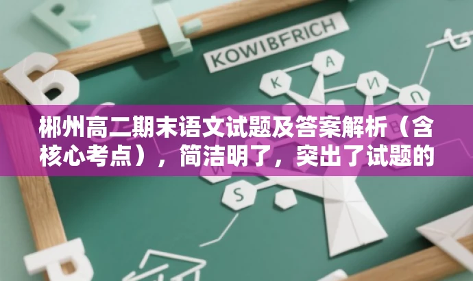 郴州高二期末语文试题及答案解析(含核心考点),简洁明了,突出了试题的核心价值,同时提到了答案解析,有助于吸引目标人群的注意力。 郴州高二期末语文试题及答案解析(含核心考点),简洁明了,突出了试题的核心价值,同时提到了答案解析,有助于吸引目标人群的注意力。