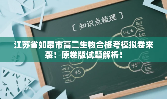 江苏省如皋市高二生物合格考模拟卷来袭!原卷版试题解析! 江苏省如皋市高二生物合格考模拟卷来袭!原卷版试题解析!