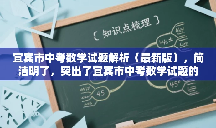 宜宾市中考数学试题解析(最新版),简洁明了,突出了宜宾市中考数学试题的核心价值,同时使用了最新版这一词汇来吸引目标人群的注意力,符合营销效果的标题要求。 宜宾市中考数学试题解析(最新版),简洁明了,突出了宜宾市中考数学试题的核心价值,同时使用了最新版这一词汇来吸引目标人群的注意力,符合营销效果的标题要求。