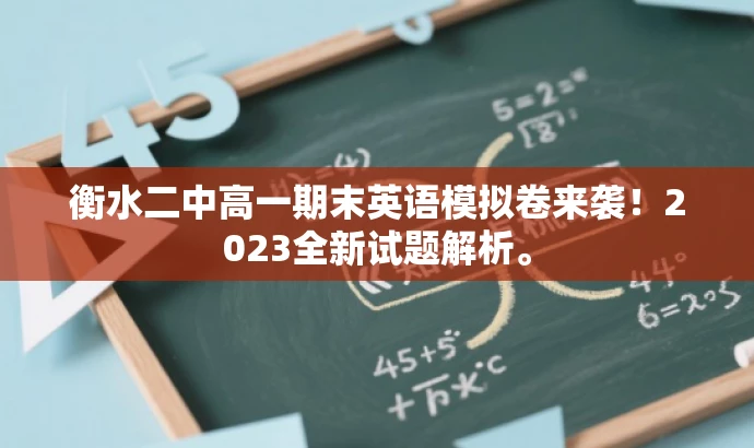 衡水二中高一期末英语模拟卷来袭!2023全新试题解析。 衡水二中高一期末英语模拟卷来袭!2023全新试题解析。