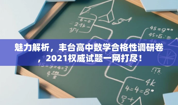 魅力解析,丰台高中数学合格性调研卷,2021权威试题一网打尽! 魅力解析,丰台高中数学合格性调研卷,2021权威试题一网打尽!