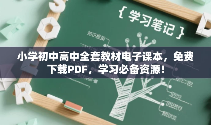 小学初中高中全套教材电子课本,免费下载PDF,学习必备资源! 小学初中高中全套教材电子课本,免费下载PDF,学习必备资源!