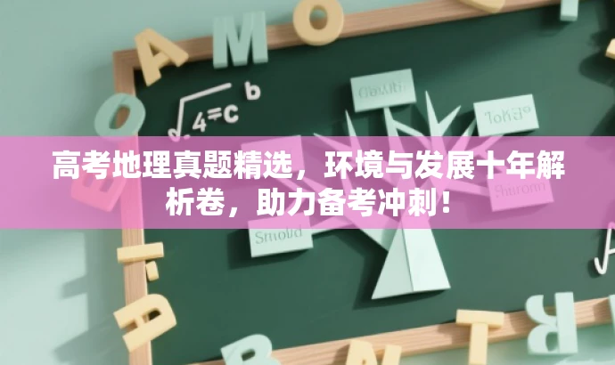 高考地理真题精选,环境与发展十年解析卷,助力备考冲刺! 高考地理真题精选,环境与发展十年解析卷,助力备考冲刺!