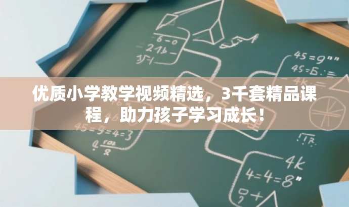 优质小学教学视频精选,3千套精品课程,助力孩子学习成长! 优质小学教学视频精选,3千套精品课程,助力孩子学习成长!