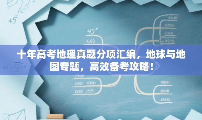 十年高考地理真题分项汇编,地球与地图专题,高效备考攻略! 十年高考地理真题分项汇编,地球与地图专题,高效备考攻略!