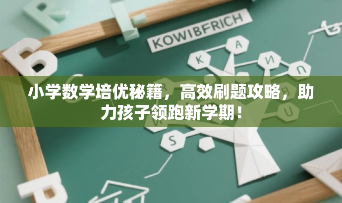 小学数学培优秘籍,高效刷题攻略,助力孩子领跑新学期! 小学数学培优秘籍,高效刷题攻略,助力孩子领跑新学期!
