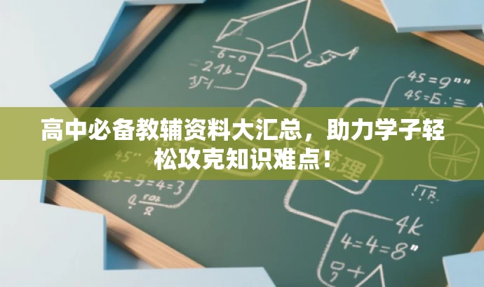 高中必备教辅资料大汇总,助力学子轻松攻克知识难点! 高中必备教辅资料大汇总,助力学子轻松攻克知识难点!