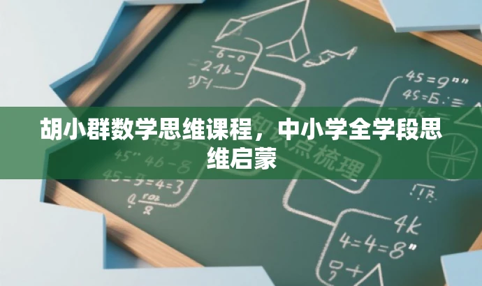 胡小群数学思维课程,中小学全学段思维启蒙 胡小群数学思维课程,中小学全学段思维启蒙
