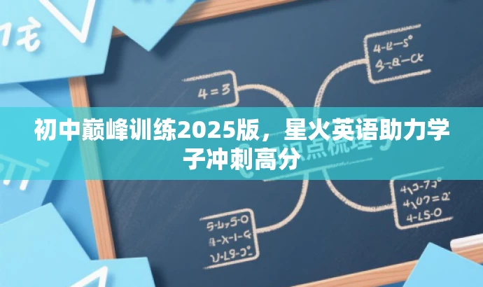 初中巅峰训练2025版,星火英语助力学子冲刺高分 初中巅峰训练2025版,星火英语助力学子冲刺高分