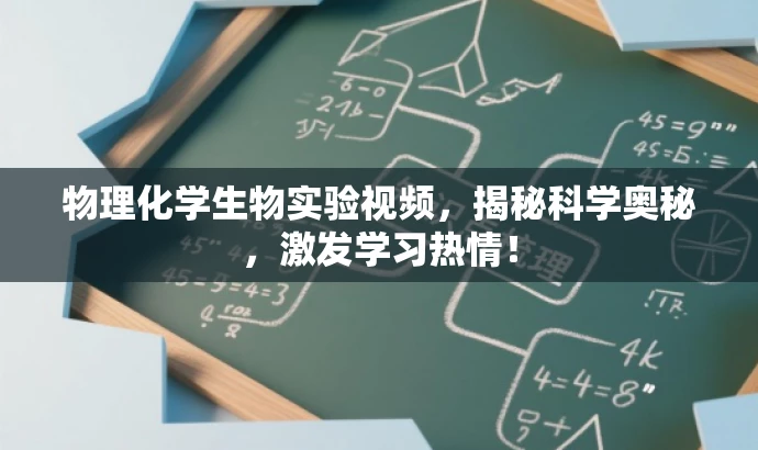 物理化学生物实验视频,揭秘科学奥秘,激发学习热情! 物理化学生物实验视频,揭秘科学奥秘,激发学习热情!