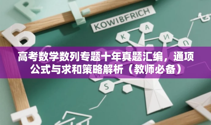 高考数学数列专题十年真题汇编,通项公式与求和策略解析(教师必备) 高考数学数列专题十年真题汇编,通项公式与求和策略解析(教师必备)