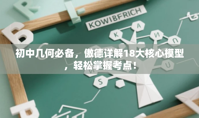 初中几何必备,傲德详解18大核心模型,轻松掌握考点! 初中几何必备,傲德详解18大核心模型,轻松掌握考点!