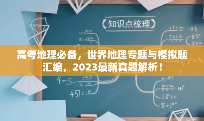高考地理必备，世界地理专题与模拟题汇编，2023最新真题解析！