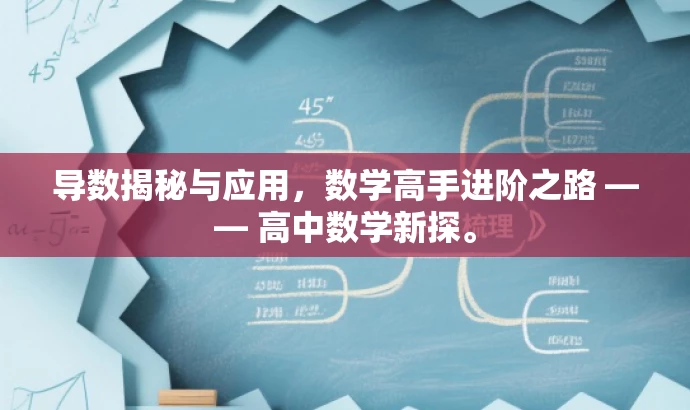 导数揭秘与应用,数学高手进阶之路 —— 高中数学新探。 导数揭秘与应用,数学高手进阶之路 —— 高中数学新探。