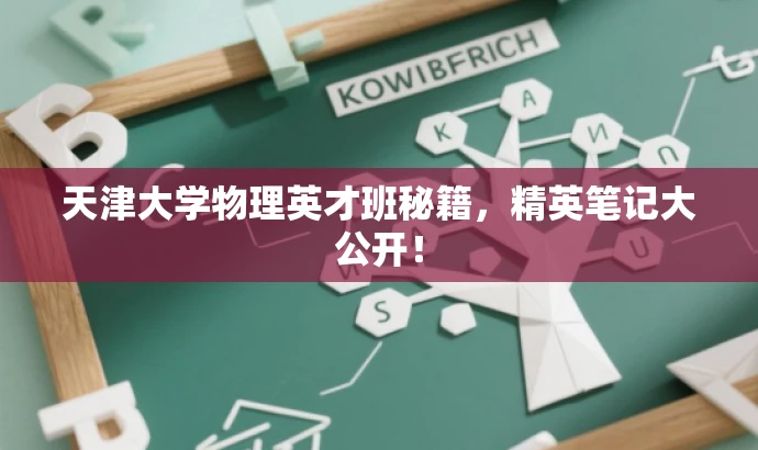 天津大学物理英才班秘籍,精英笔记大公开! 天津大学物理英才班秘籍,精英笔记大公开!