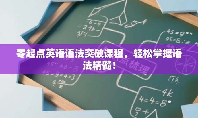 零起点英语语法突破课程,轻松掌握语法精髓! 零起点英语语法突破课程,轻松掌握语法精髓!