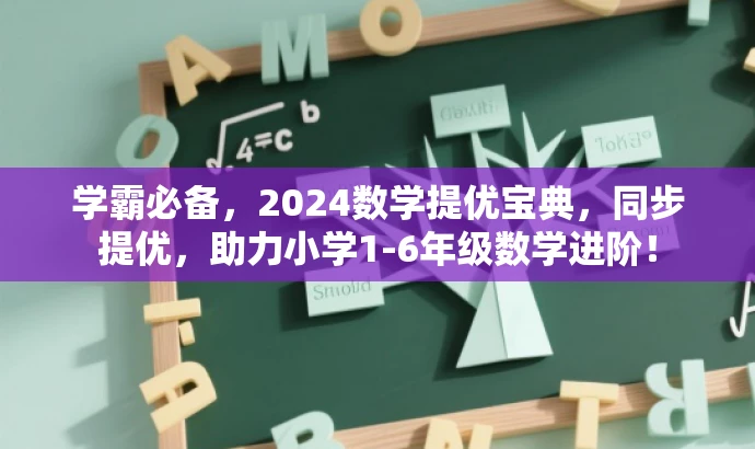 学霸必备,2024数学提优宝典,同步提优,助力小学1-6年级数学进阶! 学霸必备,2024数学提优宝典,同步提优,助力小学1-6年级数学进阶!