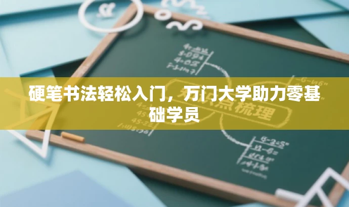 硬笔书法轻松入门,万门大学助力零基础学员 硬笔书法轻松入门,万门大学助力零基础学员
