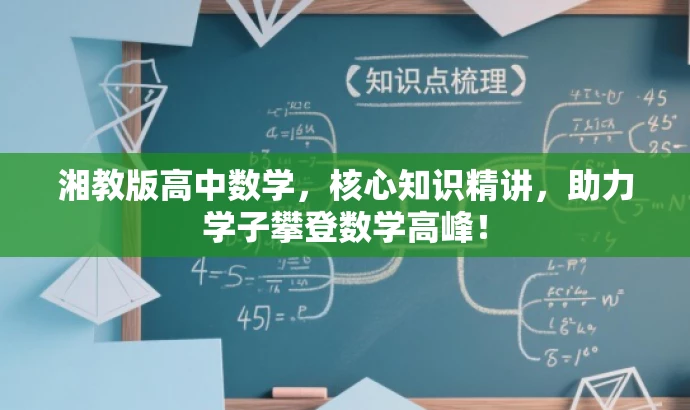 湘教版高中数学,核心知识精讲,助力学子攀登数学高峰! 湘教版高中数学,核心知识精讲,助力学子攀登数学高峰!