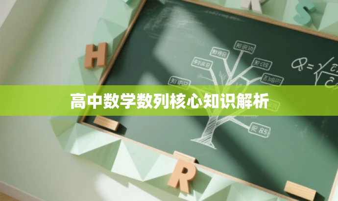 高中数学数列核心知识解析 高中数学数列核心知识解析