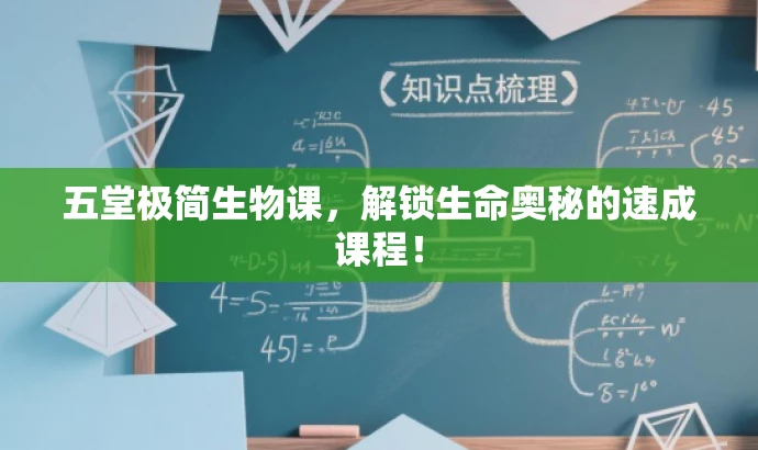 五堂极简生物课,解锁生命奥秘的速成课程! 五堂极简生物课,解锁生命奥秘的速成课程!