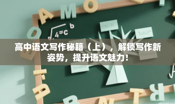 高中语文写作秘籍(上),解锁写作新姿势,提升语文魅力! 高中语文写作秘籍(上),解锁写作新姿势,提升语文魅力!