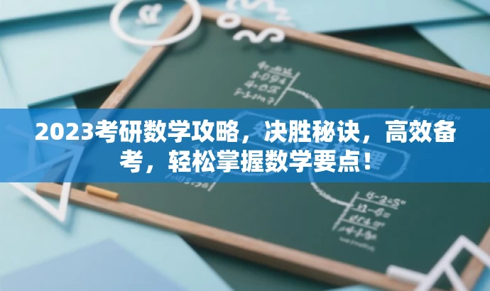 2023考研数学攻略,决胜秘诀,高效备考,轻松掌握数学要点! 2023考研数学攻略,决胜秘诀,高效备考,轻松掌握数学要点!