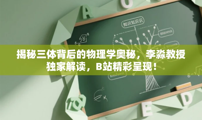 揭秘三体背后的物理学奥秘,李淼教授独家解读,B站精彩呈现! 揭秘三体背后的物理学奥秘,李淼教授独家解读,B站精彩呈现!