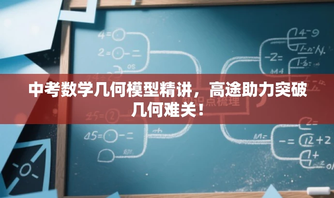 中考数学几何模型精讲，高途助力突破几何难关！