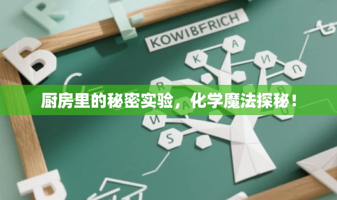 厨房里的秘密实验,化学魔法探秘! 厨房里的秘密实验,化学魔法探秘!